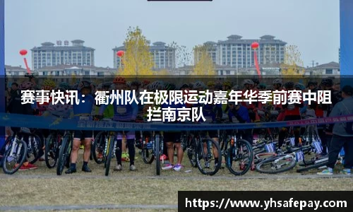 赛事快讯：衢州队在极限运动嘉年华季前赛中阻拦南京队