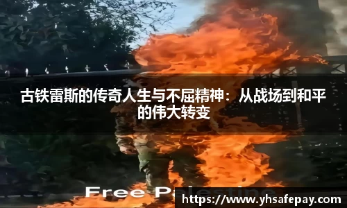 古铁雷斯的传奇人生与不屈精神：从战场到和平的伟大转变