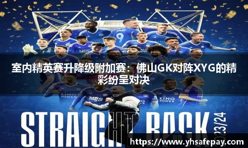 室内精英赛升降级附加赛：佛山GK对阵XYG的精彩纷呈对决